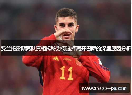 费兰托雷斯离队真相揭秘为何选择离开巴萨的深层原因分析