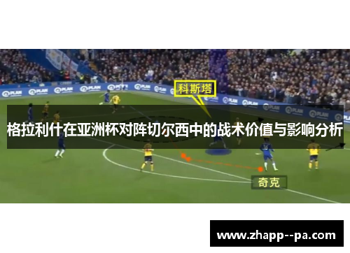 格拉利什在亚洲杯对阵切尔西中的战术价值与影响分析