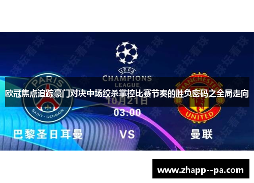 欧冠焦点追踪豪门对决中场绞杀掌控比赛节奏的胜负密码之全局走向