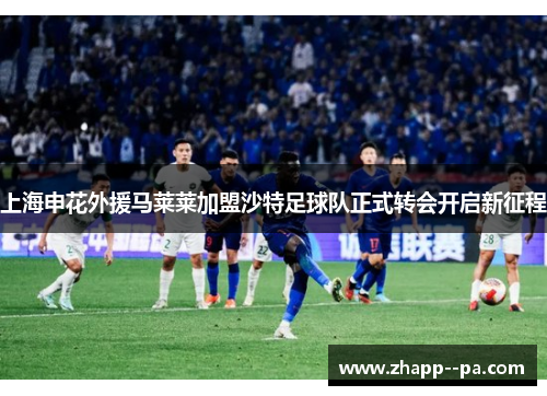 上海申花外援马莱莱加盟沙特足球队正式转会开启新征程